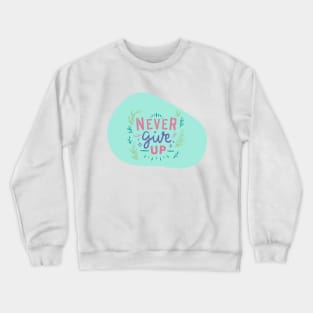 Never Ever Give Up Crewneck Sweatshirt